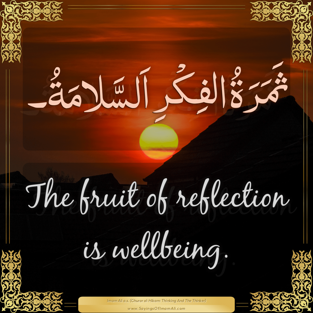 The fruit of reflection is wellbeing.